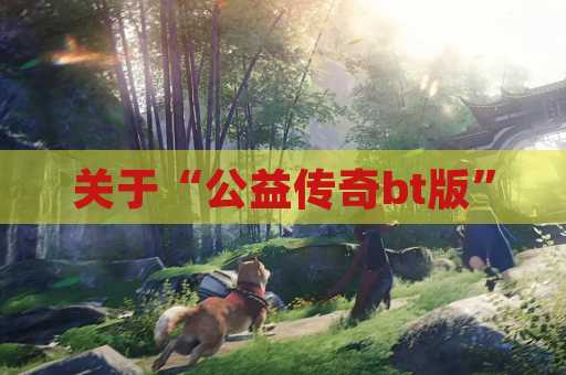 关于“公益传奇bt版”