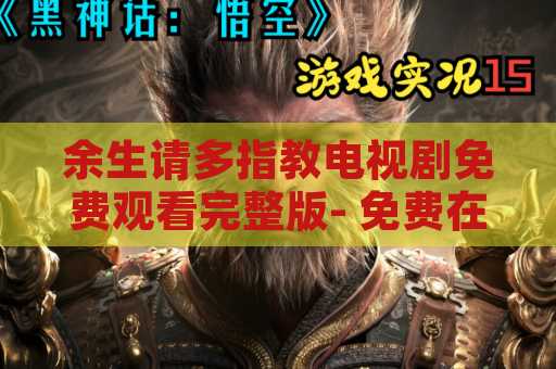 余生请多指教电视剧免费观看完整版- 免费在线观看这部热门电视剧