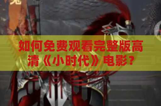 如何免费观看完整版高清《小时代》电影？