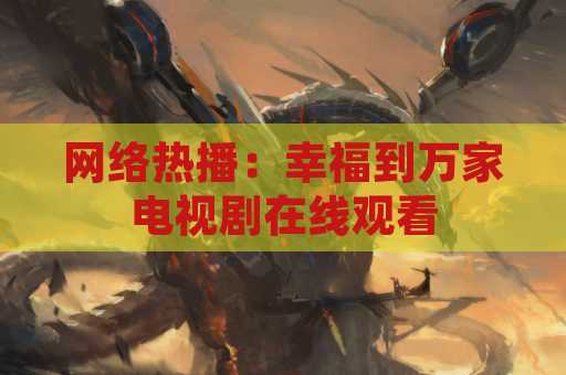 网络热播：幸福到万家电视剧在线观看