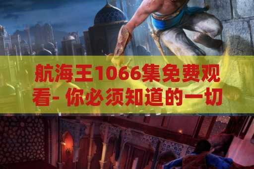 航海王1066集免费观看- 你必须知道的一切