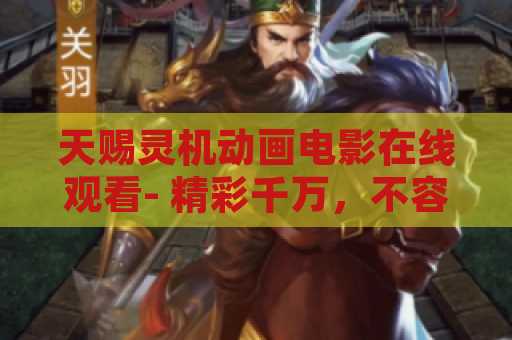 天赐灵机动画电影在线观看- 精彩千万，不容错过的动画电影体验