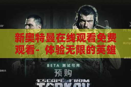 新奥特曼在线观看免费观看-  体验无限的英雄壮举