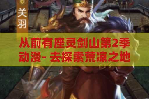 从前有座灵剑山第2季动漫- 去探索荒凉之地的新传奇