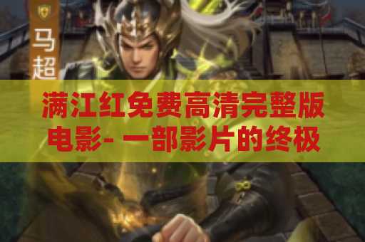 满江红免费高清完整版电影- 一部影片的终极享受