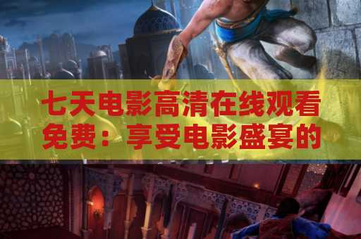 七天电影高清在线观看免费：享受电影盛宴的最佳选择