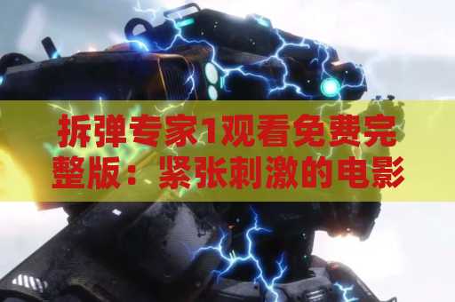拆弹专家1观看免费完整版：紧张刺激的电影体验