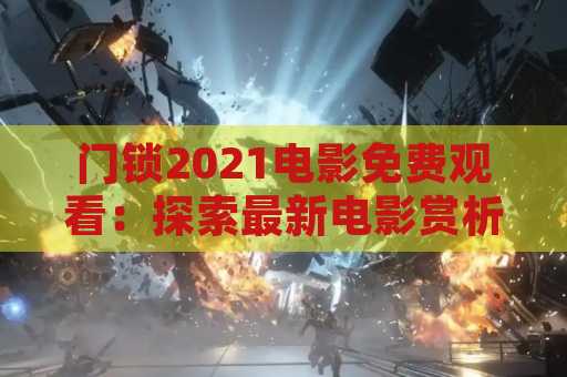 门锁2021电影免费观看：探索最新电影赏析