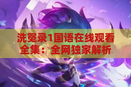 洗冤录1国语在线观看全集：全网独家解析