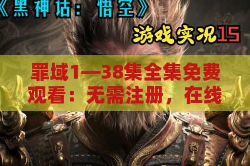 罪域1—38集全集免费观看：无需注册，在线观看所有剧集！