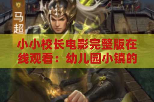 小小校长电影完整版在线观看：幼儿园小镇的冒险故事