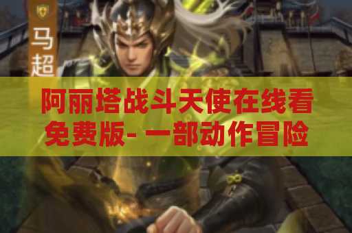 阿丽塔战斗天使在线看免费版- 一部动作冒险巨制