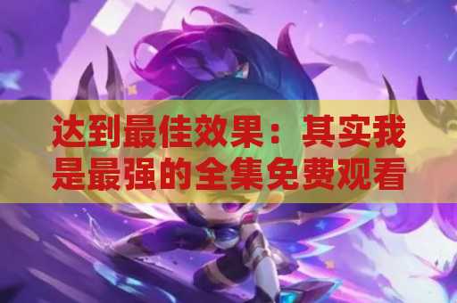 达到最佳效果：其实我是最强的全集免费观看