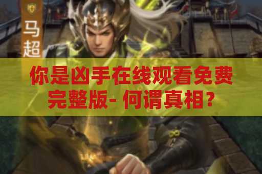 你是凶手在线观看免费完整版- 何谓真相？