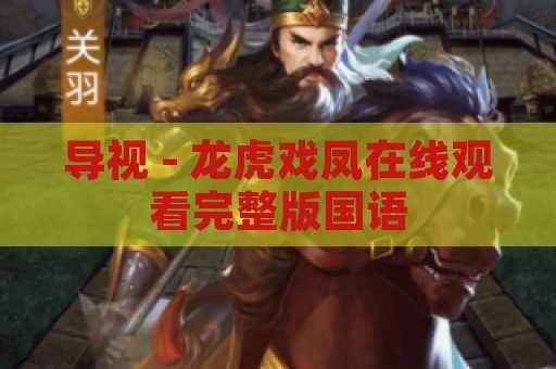 导视 - 龙虎戏凤在线观看完整版国语