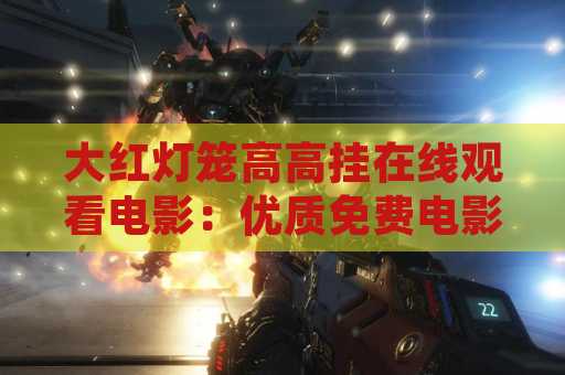 大红灯笼高高挂在线观看电影：优质免费电影观看体验