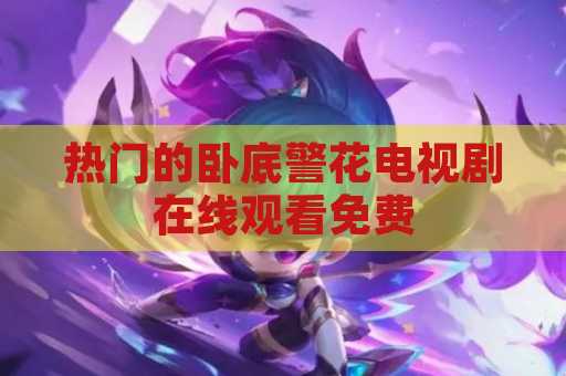 热门的卧底警花电视剧在线观看免费