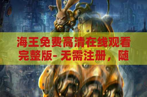 海王免费高清在线观看完整版- 无需注册，随时观看最新电影！