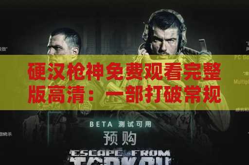 硬汉枪神免费观看完整版高清：一部打破常规的动作电影