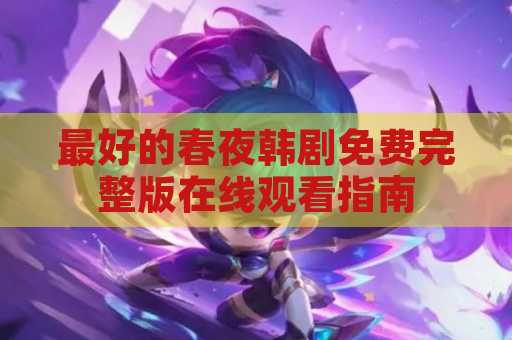 最好的春夜韩剧免费完整版在线观看指南