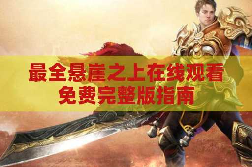 最全悬崖之上在线观看免费完整版指南