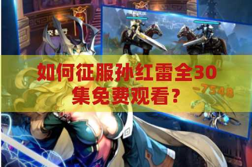 如何征服孙红雷全30集免费观看？