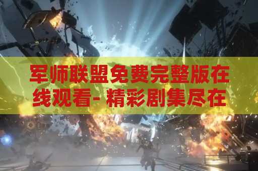军师联盟免费完整版在线观看- 精彩剧集尽在指尖