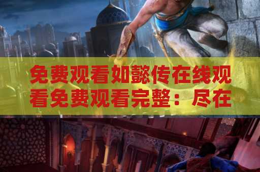 免费观看如懿传在线观看免费观看完整：尽在本篇详细介绍