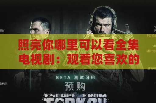 照亮你哪里可以看全集电视剧：观看您喜欢的节目的最佳方式