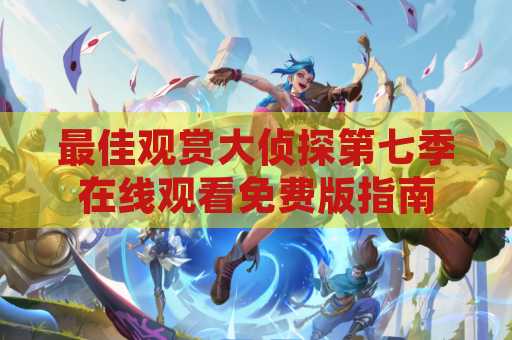 最佳观赏大侦探第七季在线观看免费版指南