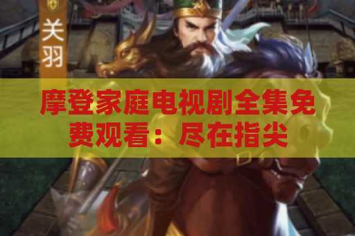 摩登家庭电视剧全集免费观看：尽在指尖