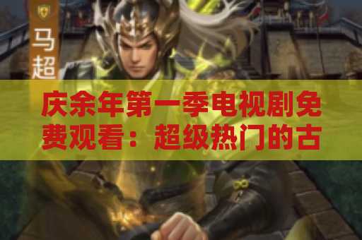 庆余年第一季电视剧免费观看：超级热门的古装剧