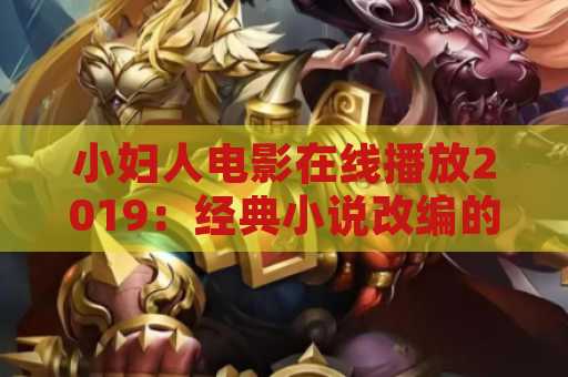 小妇人电影在线播放2019：经典小说改编的精彩电影