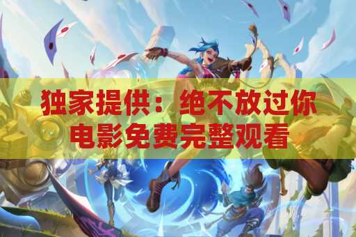 独家提供：绝不放过你电影免费完整观看