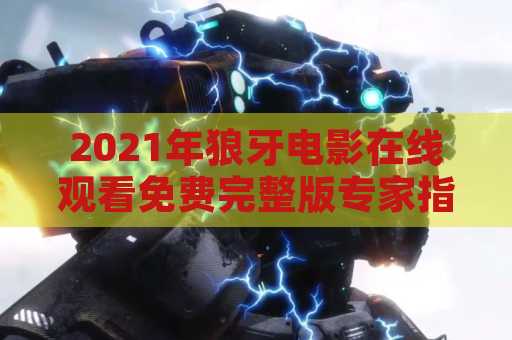 2021年狼牙电影在线观看免费完整版专家指南