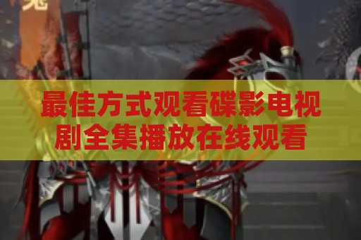 最佳方式观看碟影电视剧全集播放在线观看