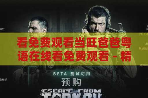 看免费观看当旺爸爸粤语在线看免费观看 - 精彩的粤语喜剧