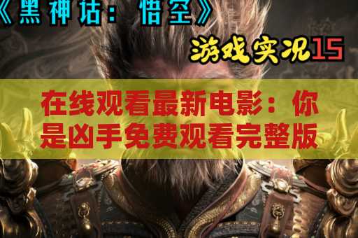 在线观看最新电影：你是凶手免费观看完整版电影