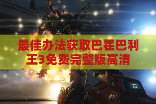 最佳办法获取巴霍巴利王3免费完整版高清