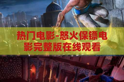 热门电影-怒火保镖电影完整版在线观看