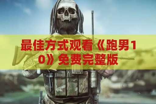 最佳方式观看《跑男10》免费完整版