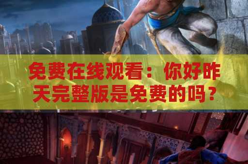 免费在线观看：你好昨天完整版是免费的吗？