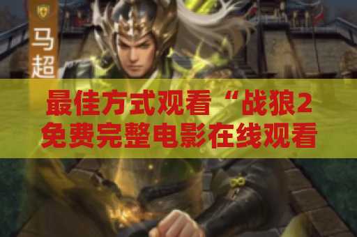 最佳方式观看“战狼2免费完整电影在线观看”