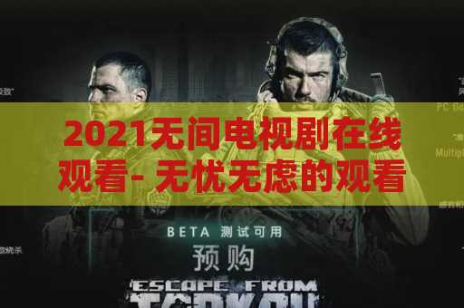 2021无间电视剧在线观看- 无忧无虑的观看电视剧体验