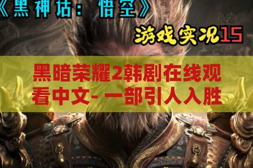 黑暗荣耀2韩剧在线观看中文- 一部引人入胜的韩剧