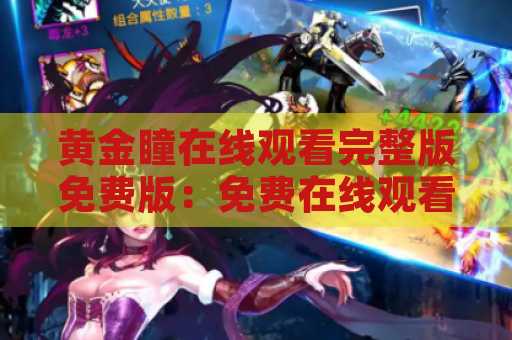 黄金瞳在线观看完整版免费版：免费在线观看完整版本的最佳选择