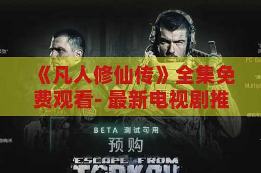 《凡人修仙传》全集免费观看- 最新电视剧推荐
