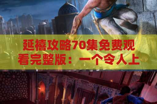 延禧攻略70集免费观看完整版：一个令人上瘾的古装剧