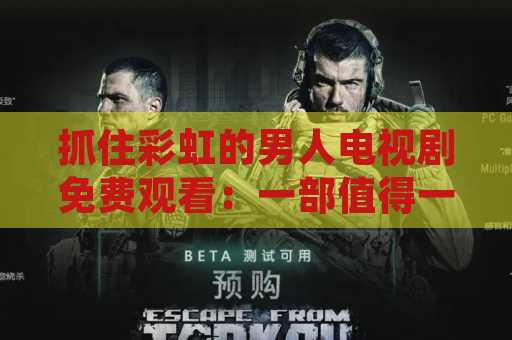 抓住彩虹的男人电视剧免费观看：一部值得一看的电视剧