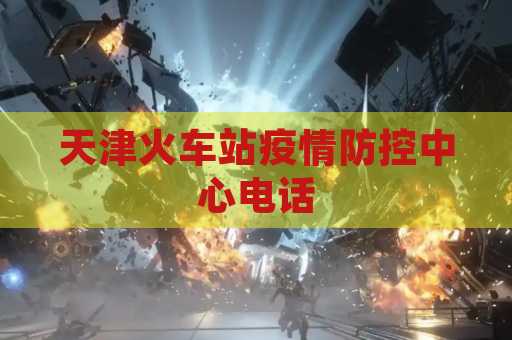 天津火车站疫情防控中心电话
